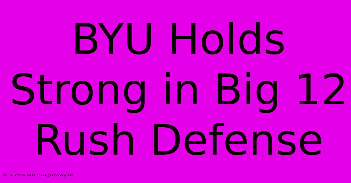 BYU Holds Strong In Big 12 Rush Defense