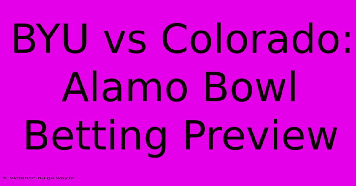 BYU Vs Colorado: Alamo Bowl Betting Preview