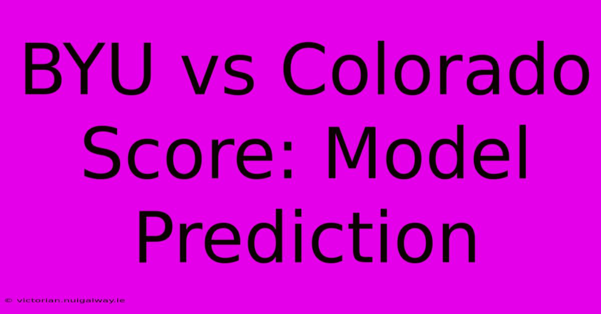 BYU Vs Colorado Score: Model Prediction