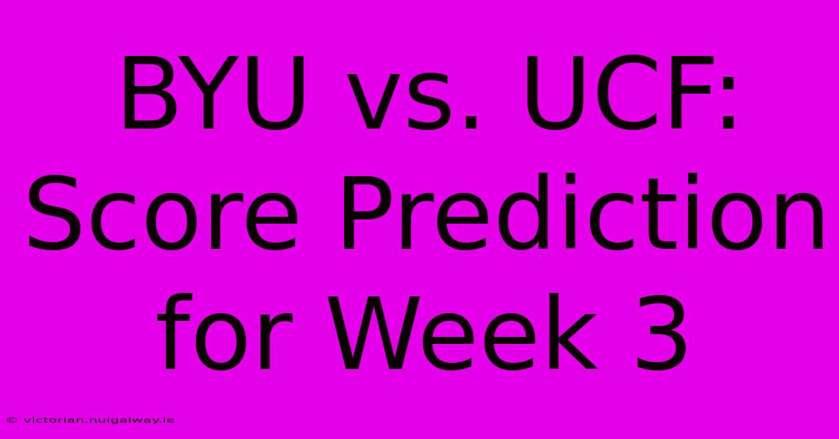 BYU Vs. UCF: Score Prediction For Week 3 