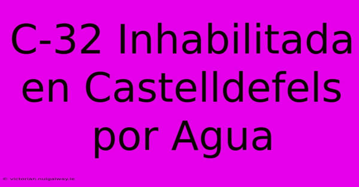 C-32 Inhabilitada En Castelldefels Por Agua