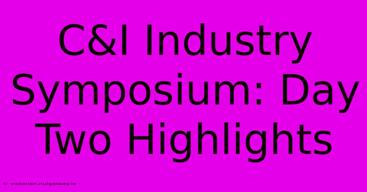 C&I Industry Symposium: Day Two Highlights