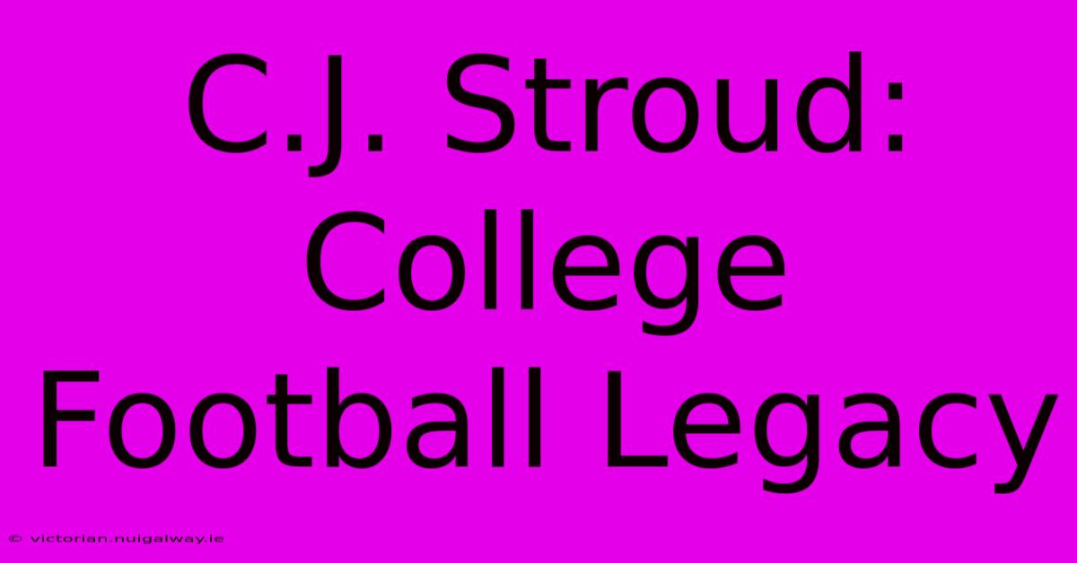 C.J. Stroud: College Football Legacy