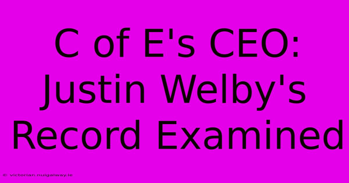 C Of E's CEO: Justin Welby's Record Examined