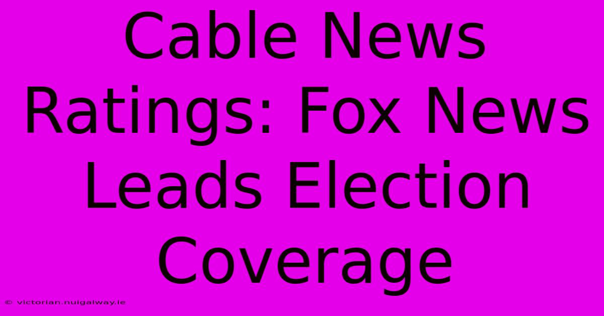 Cable News Ratings: Fox News Leads Election Coverage 