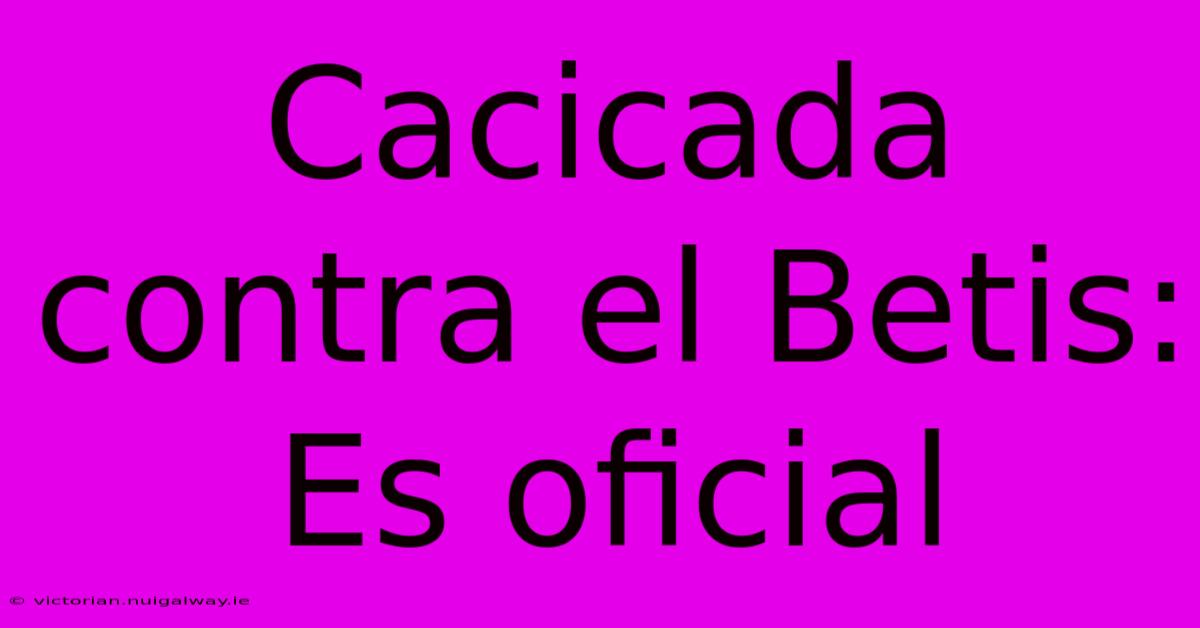 Cacicada Contra El Betis: Es Oficial