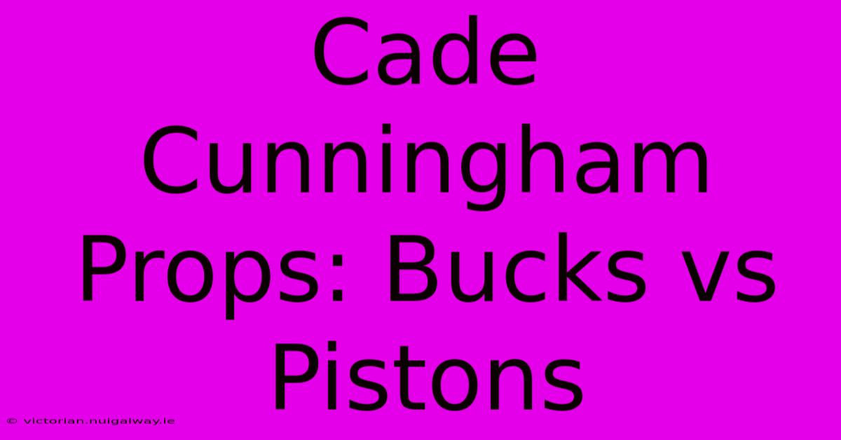 Cade Cunningham Props: Bucks Vs Pistons