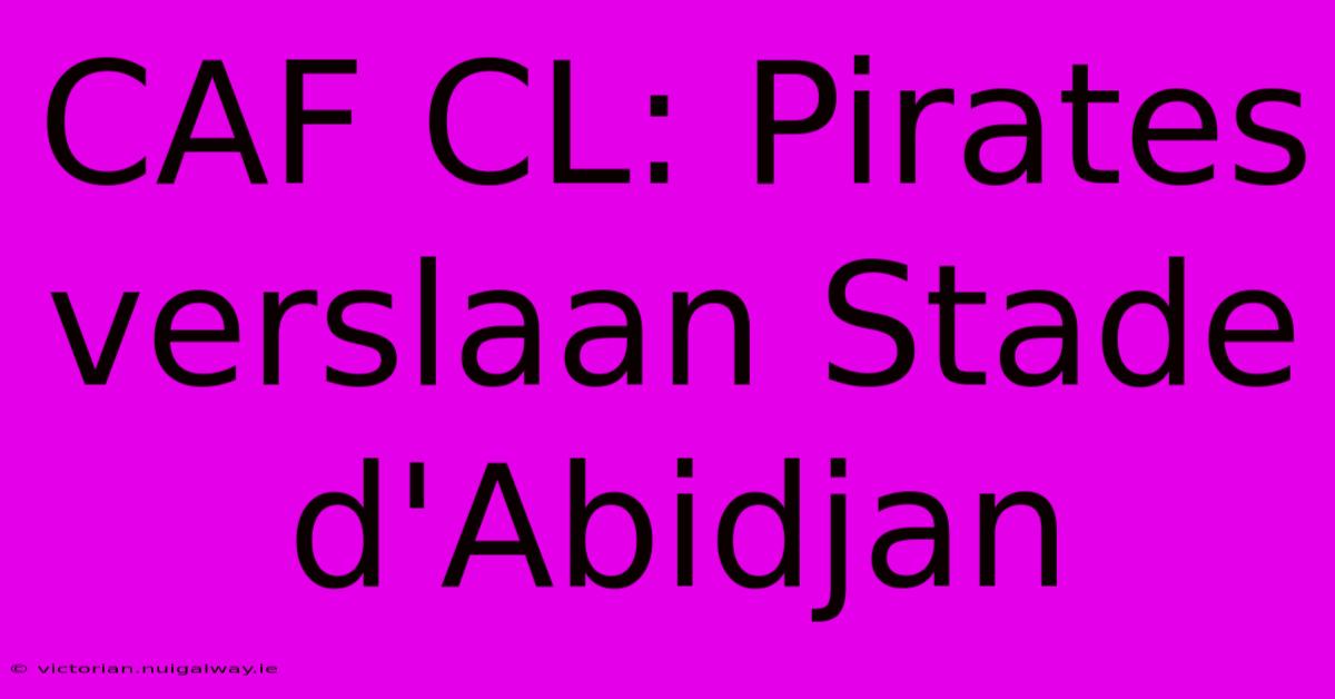 CAF CL: Pirates Verslaan Stade D'Abidjan