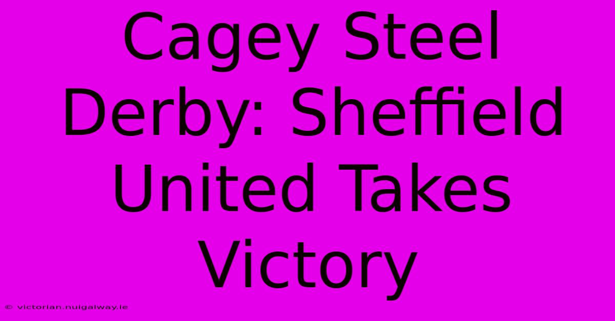 Cagey Steel Derby: Sheffield United Takes Victory