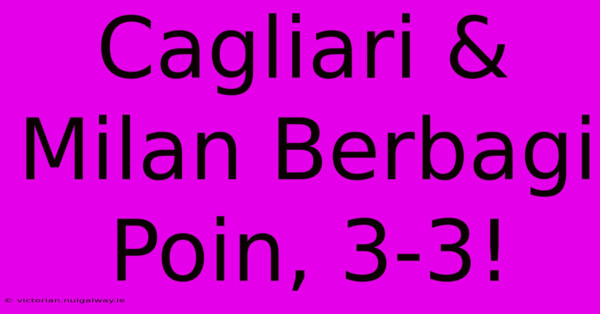 Cagliari & Milan Berbagi Poin, 3-3!