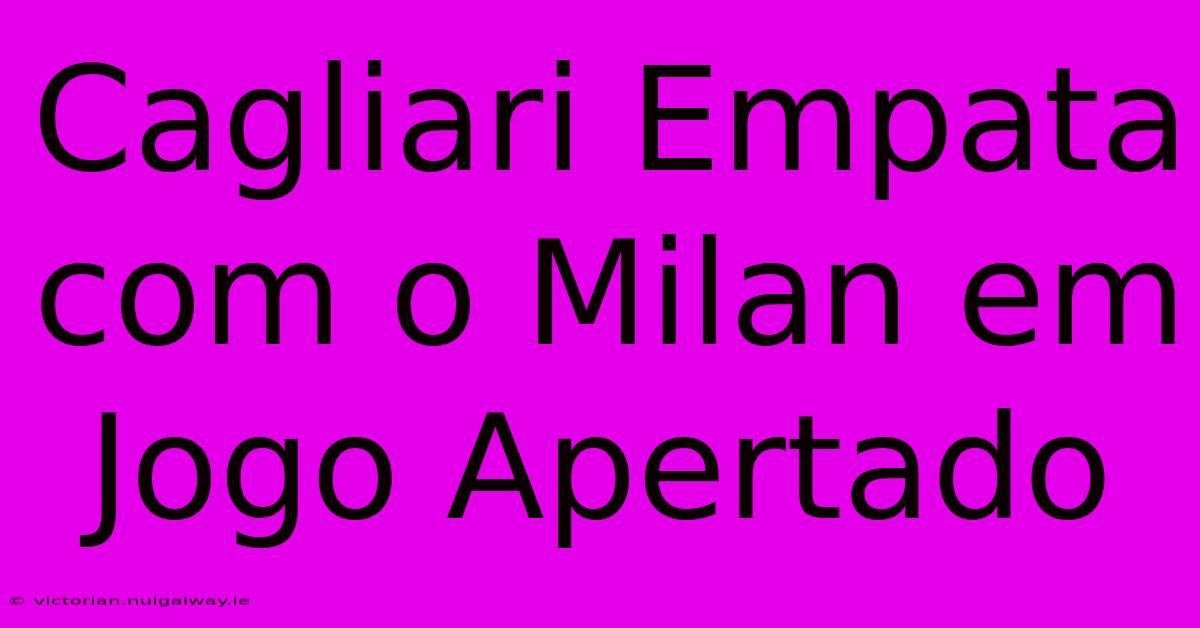 Cagliari Empata Com O Milan Em Jogo Apertado