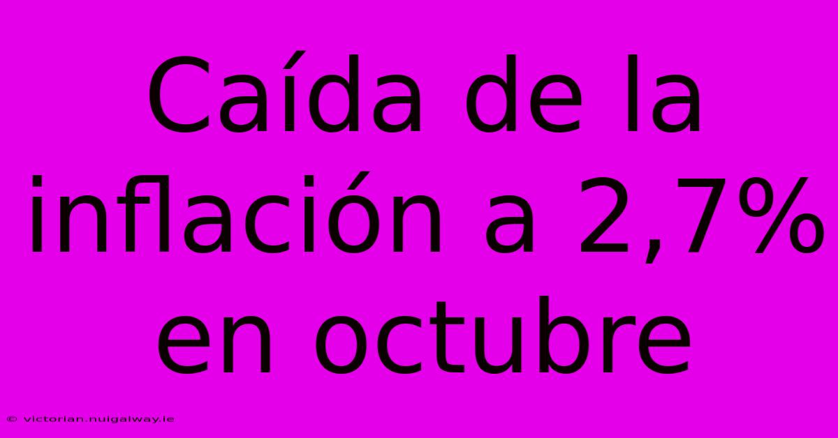 Caída De La Inflación A 2,7% En Octubre