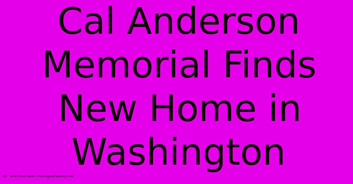 Cal Anderson Memorial Finds New Home In Washington