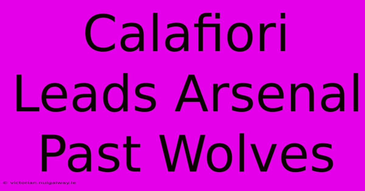 Calafiori Leads Arsenal Past Wolves