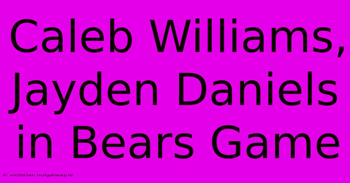 Caleb Williams, Jayden Daniels In Bears Game