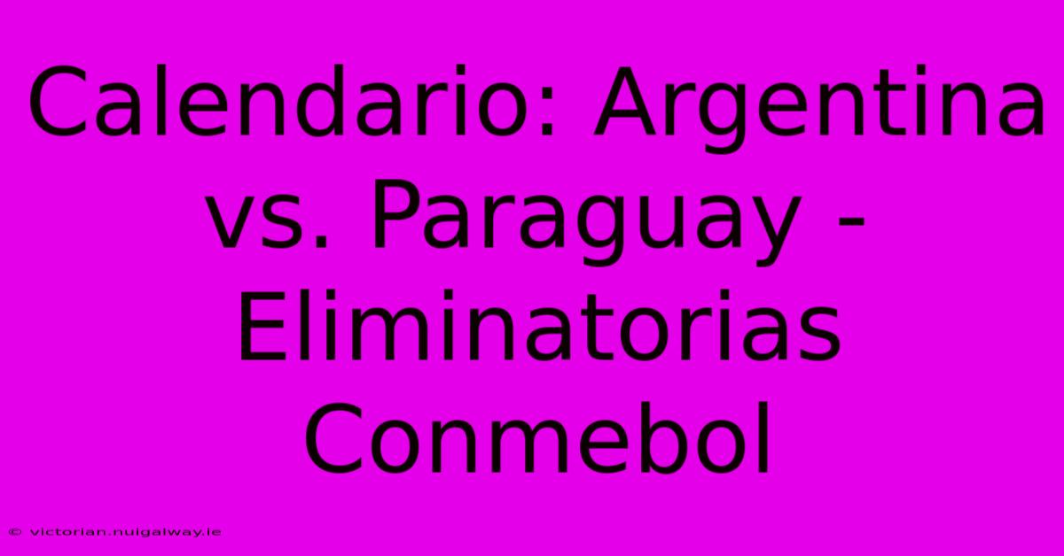 Calendario: Argentina Vs. Paraguay - Eliminatorias Conmebol