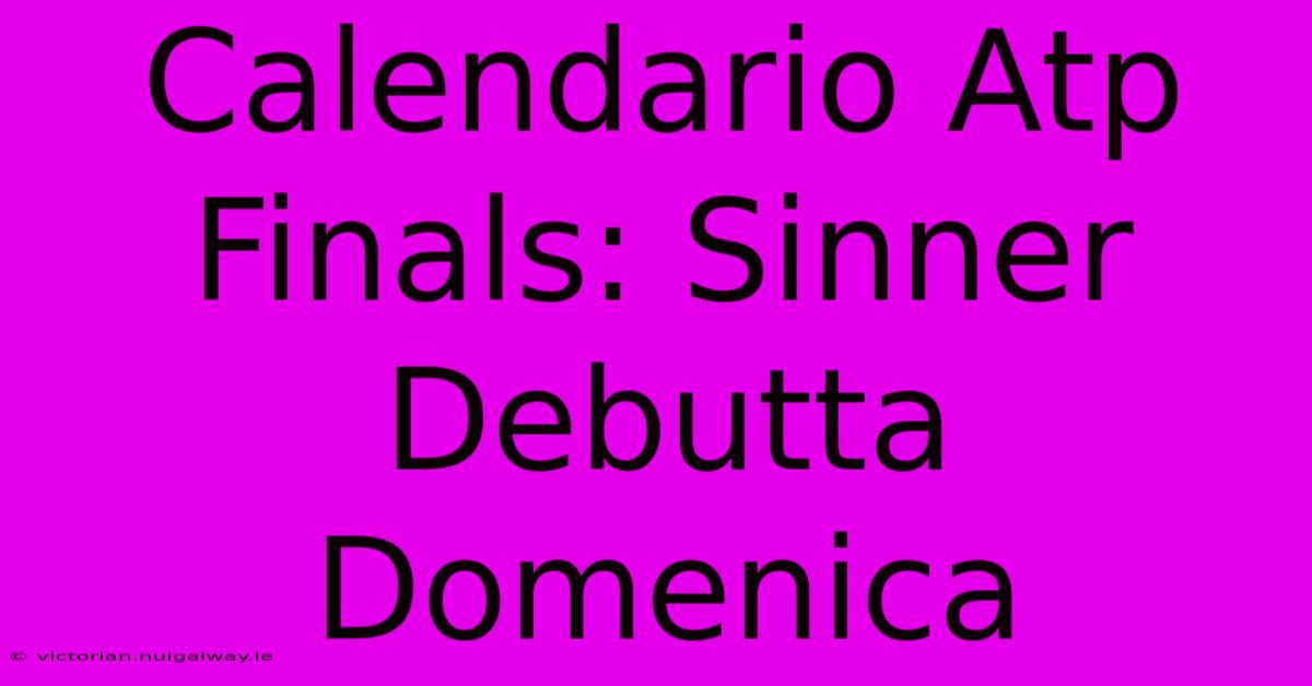 Calendario Atp Finals: Sinner Debutta Domenica