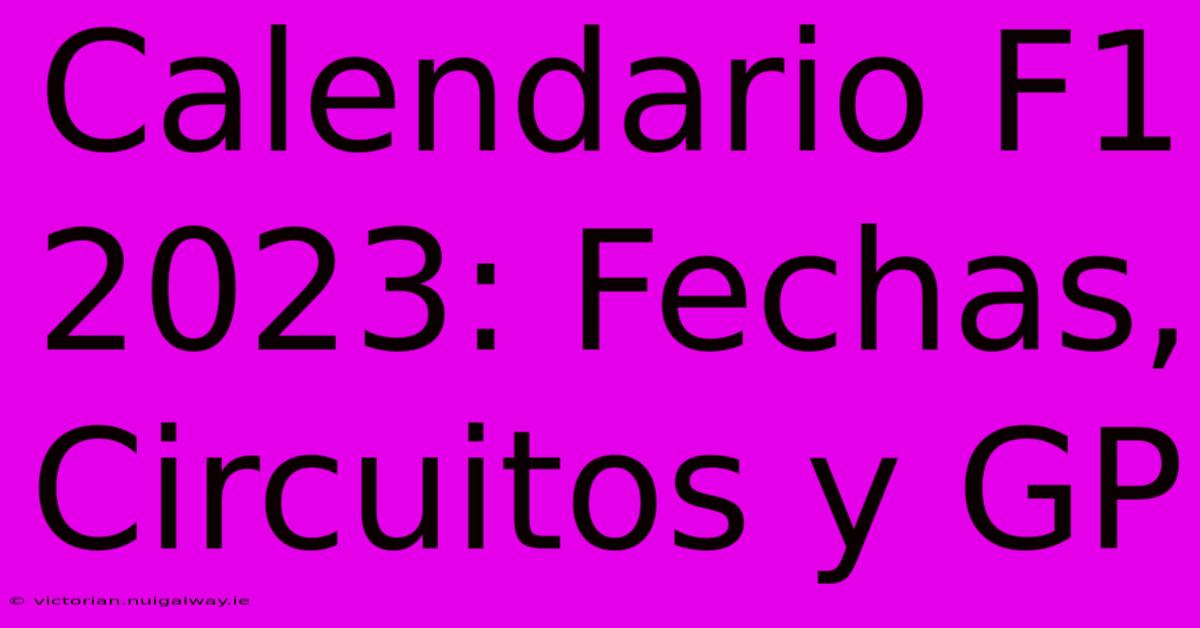 Calendario F1 2023: Fechas, Circuitos Y GP