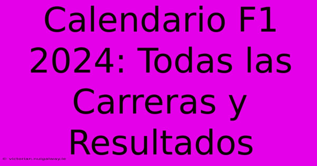 Calendario F1 2024: Todas Las Carreras Y Resultados