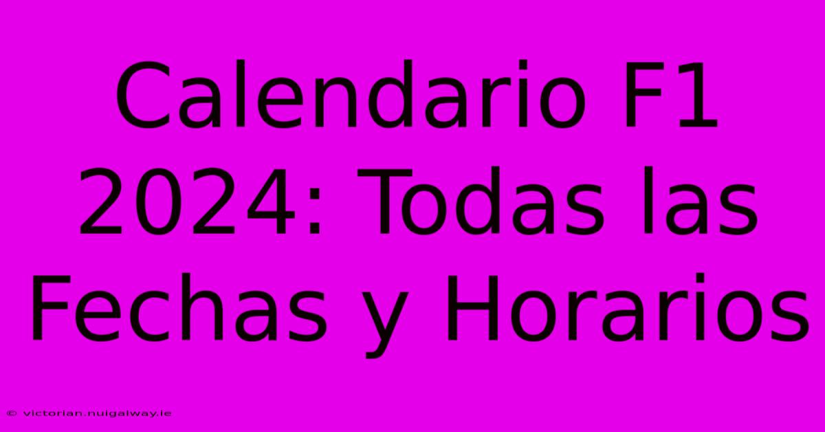 Calendario F1 2024: Todas Las Fechas Y Horarios