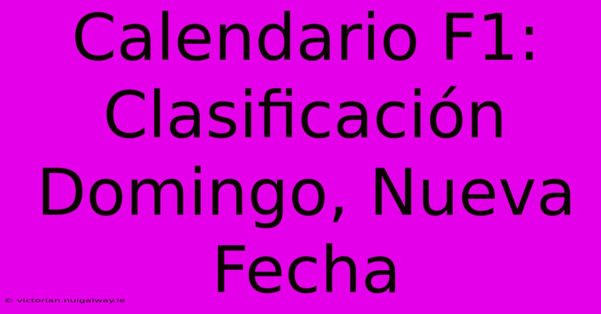 Calendario F1: Clasificación Domingo, Nueva Fecha 