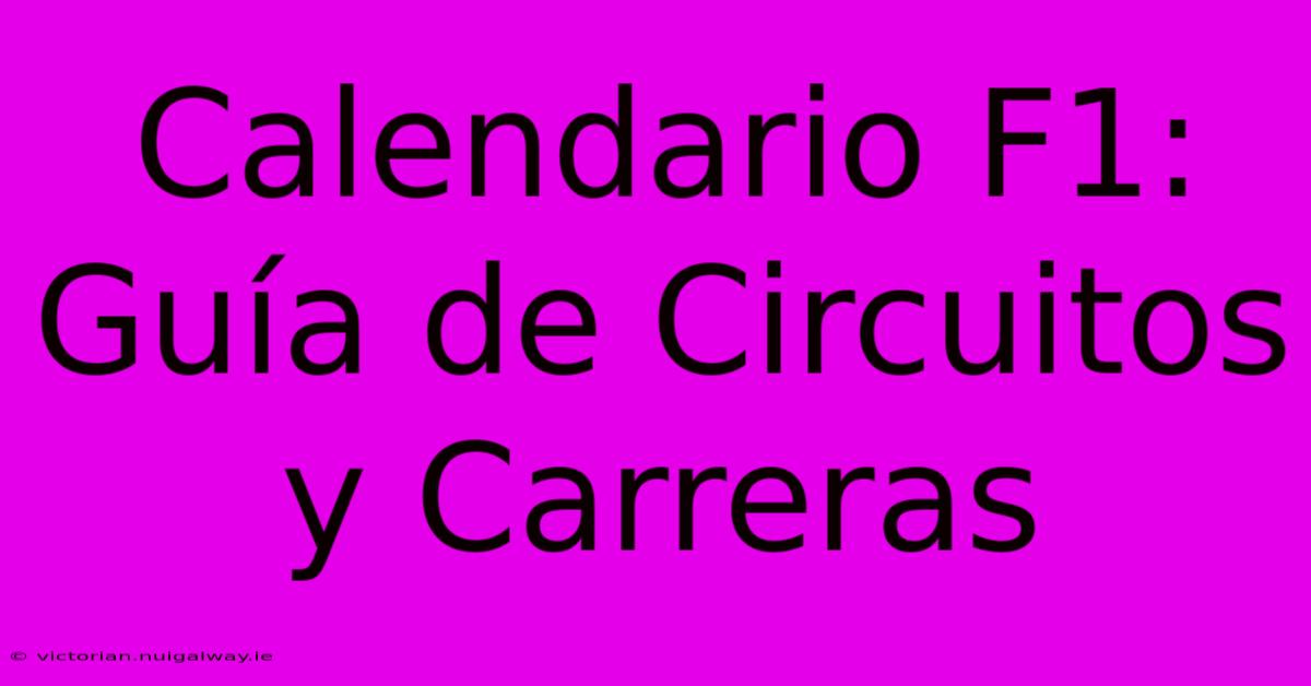 Calendario F1: Guía De Circuitos Y Carreras