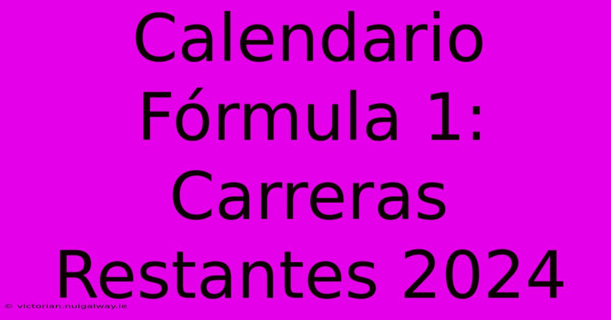 Calendario Fórmula 1: Carreras Restantes 2024