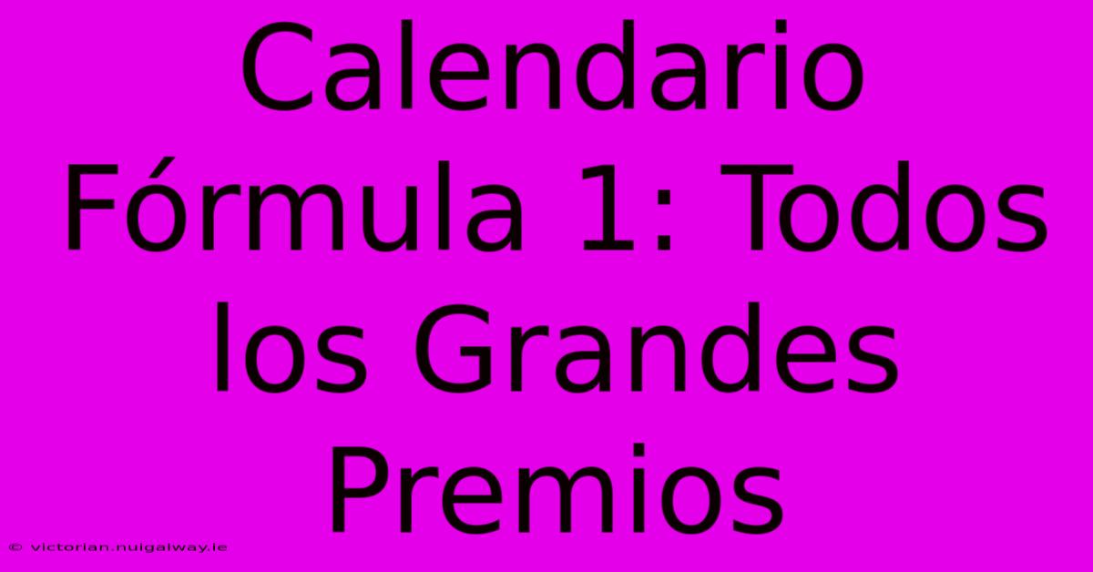 Calendario Fórmula 1: Todos Los Grandes Premios