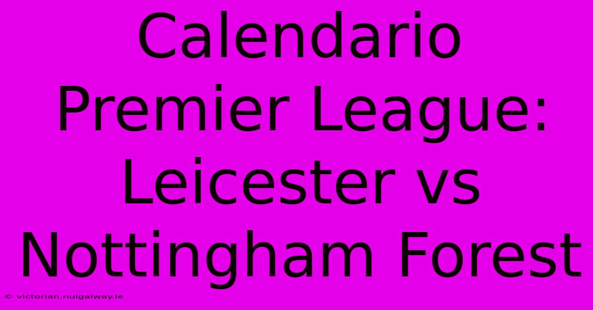 Calendario Premier League: Leicester Vs Nottingham Forest