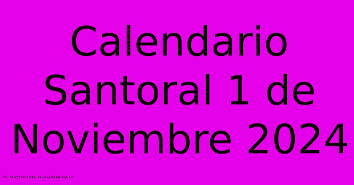 Calendario Santoral 1 De Noviembre 2024