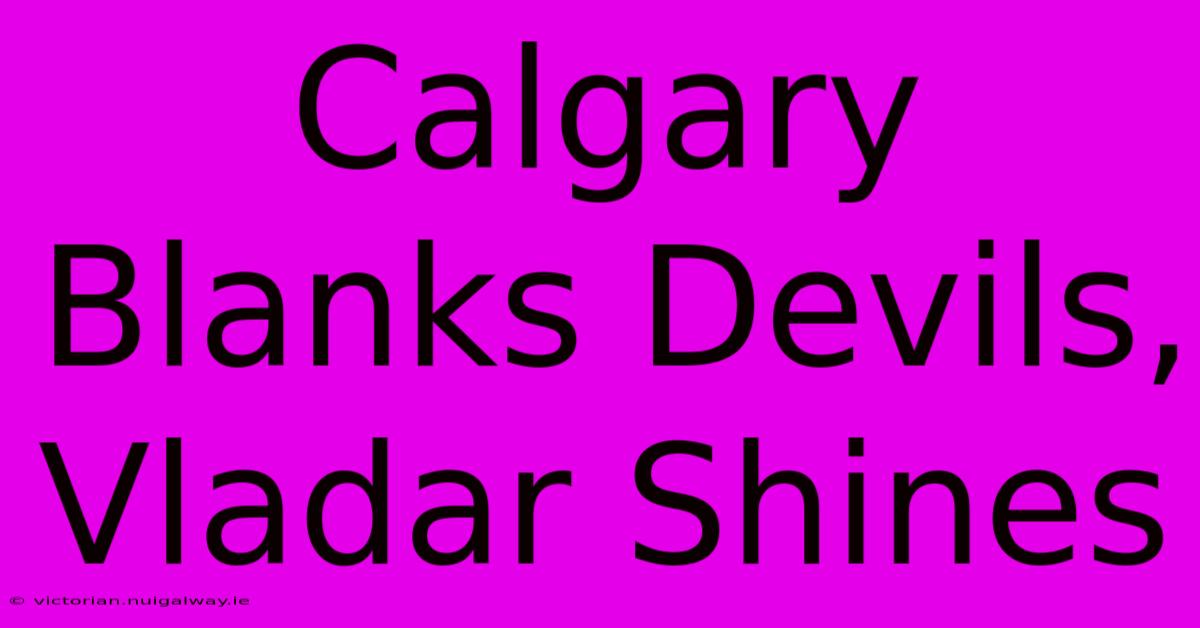 Calgary Blanks Devils, Vladar Shines