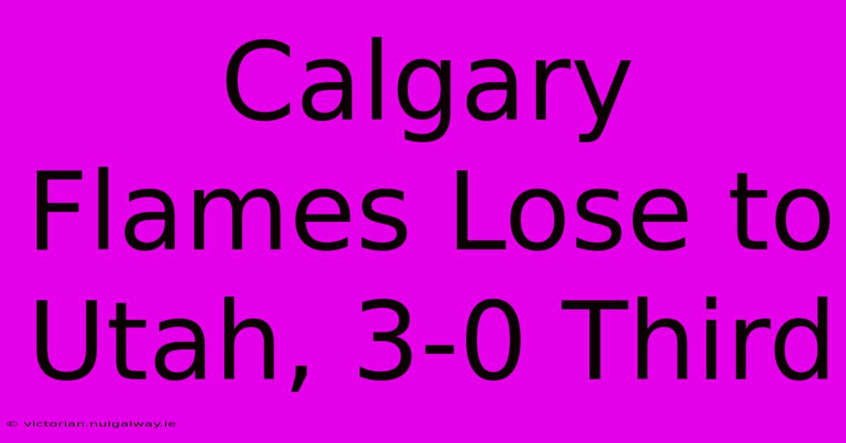 Calgary Flames Lose To Utah, 3-0 Third