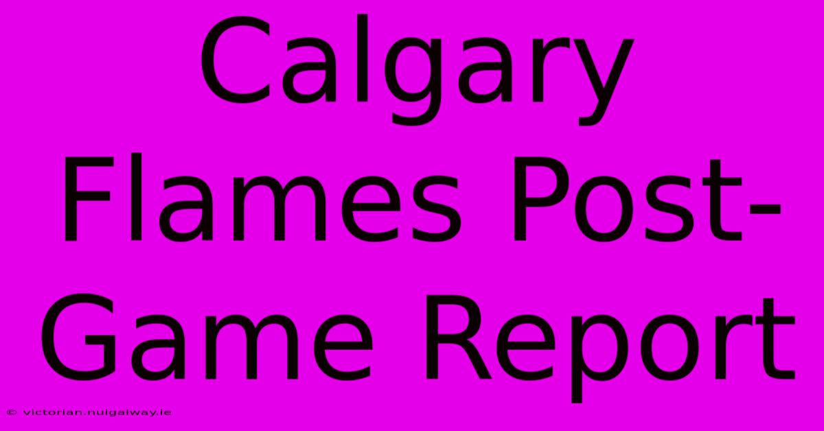 Calgary Flames Post-Game Report