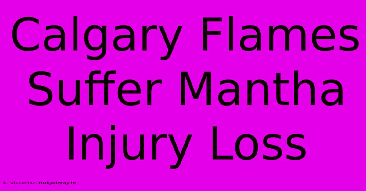 Calgary Flames Suffer Mantha Injury Loss 