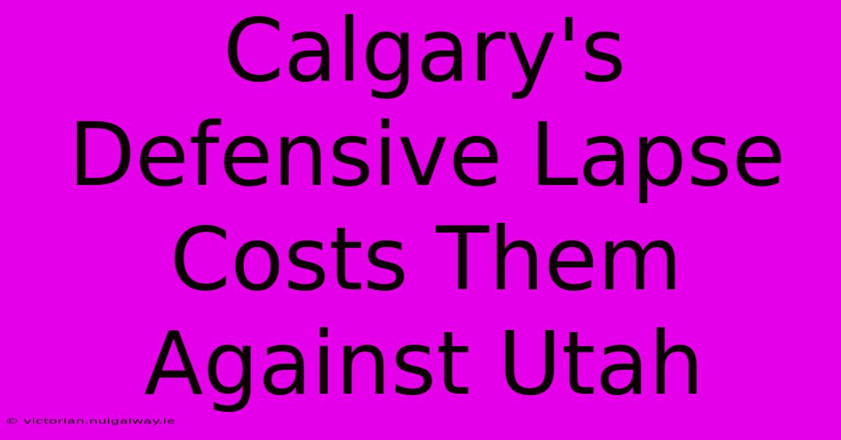 Calgary's Defensive Lapse Costs Them Against Utah