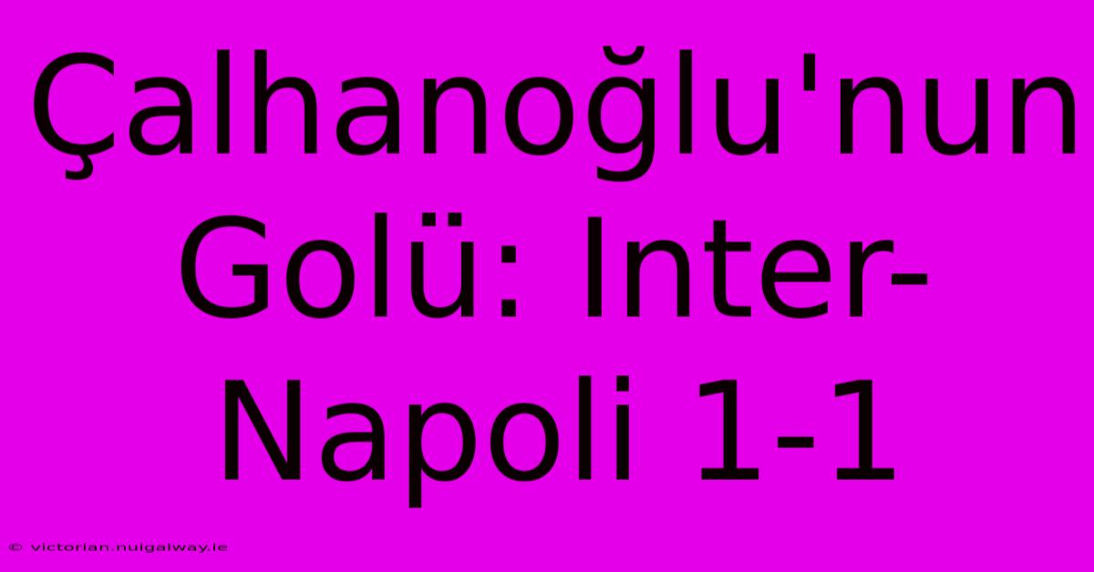 Çalhanoğlu'nun Golü: Inter-Napoli 1-1 