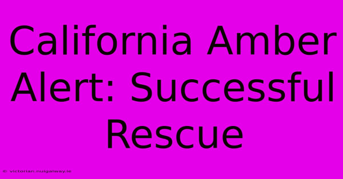 California Amber Alert: Successful Rescue