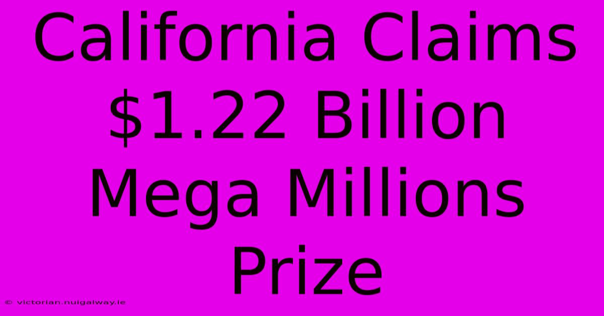 California Claims $1.22 Billion Mega Millions Prize