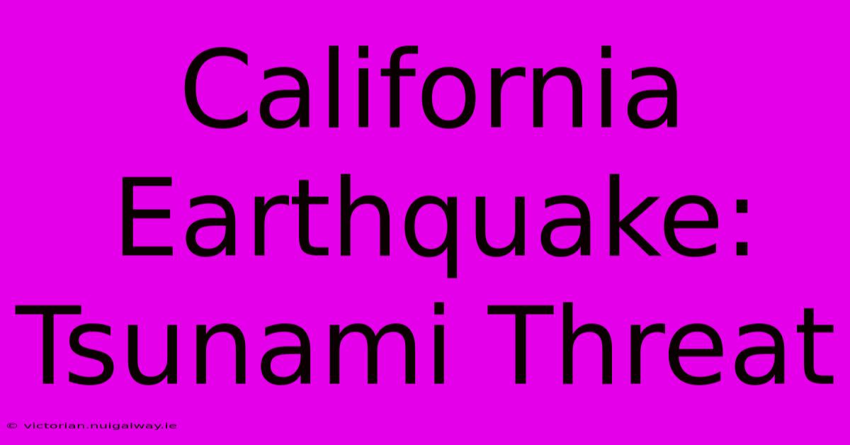 California Earthquake: Tsunami Threat