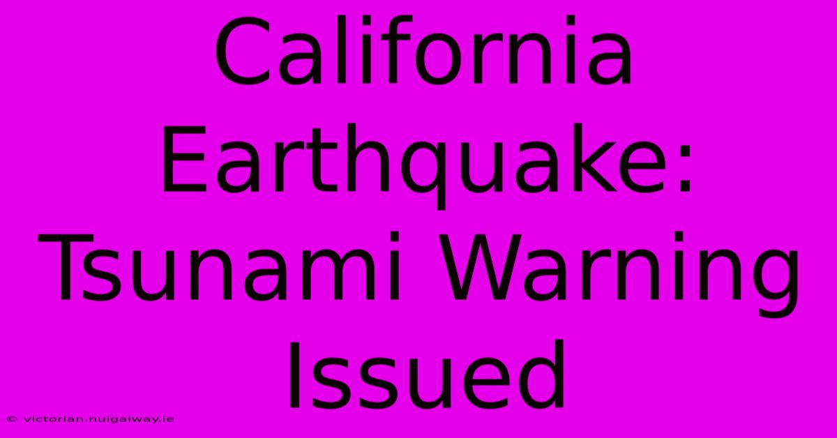 California Earthquake: Tsunami Warning Issued