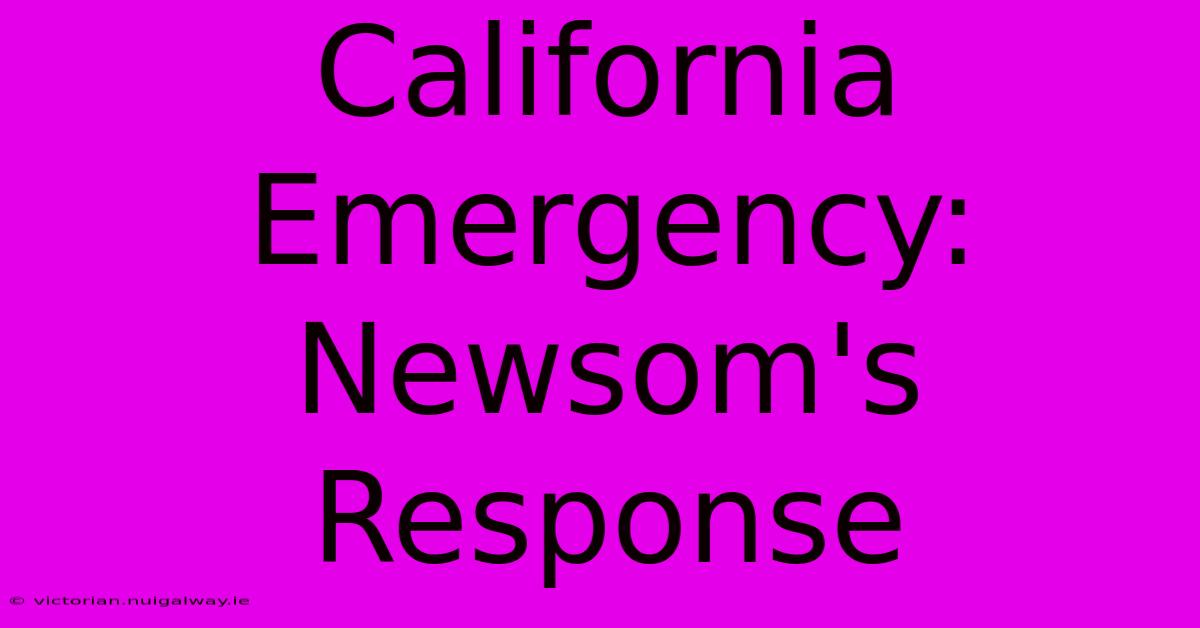 California Emergency: Newsom's Response