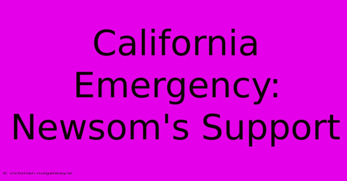 California Emergency: Newsom's Support