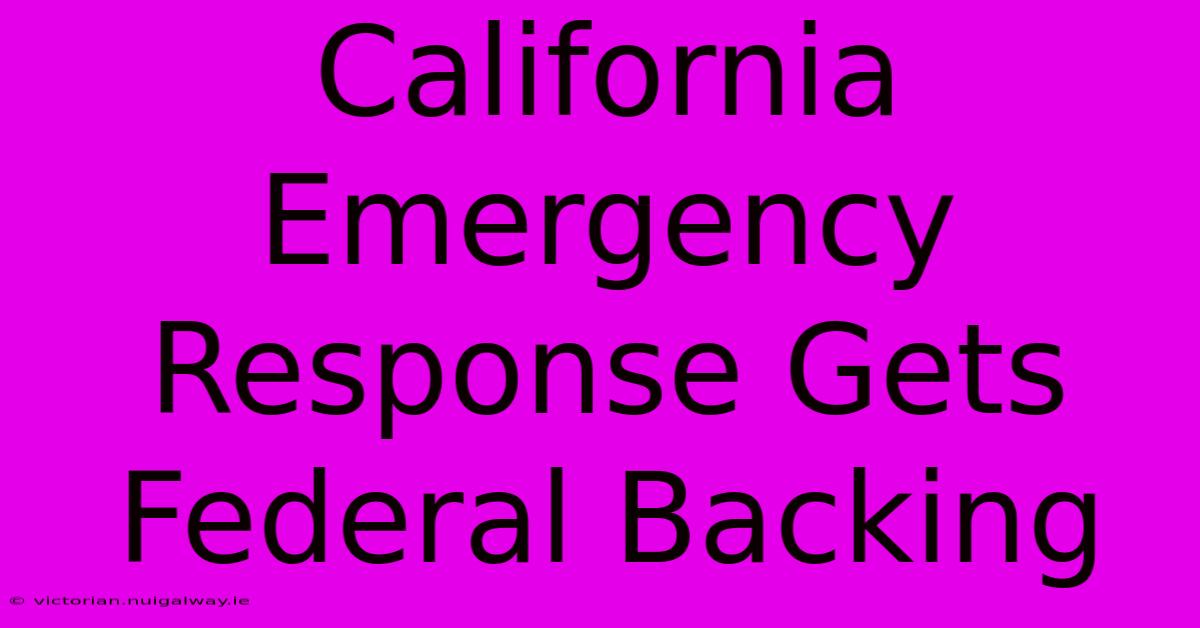 California Emergency Response Gets Federal Backing