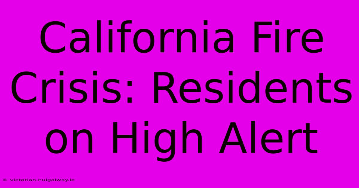 California Fire Crisis: Residents On High Alert