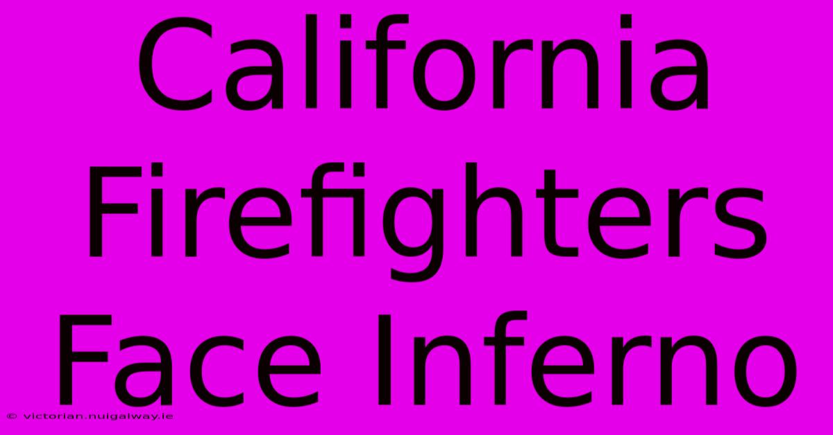 California Firefighters Face Inferno