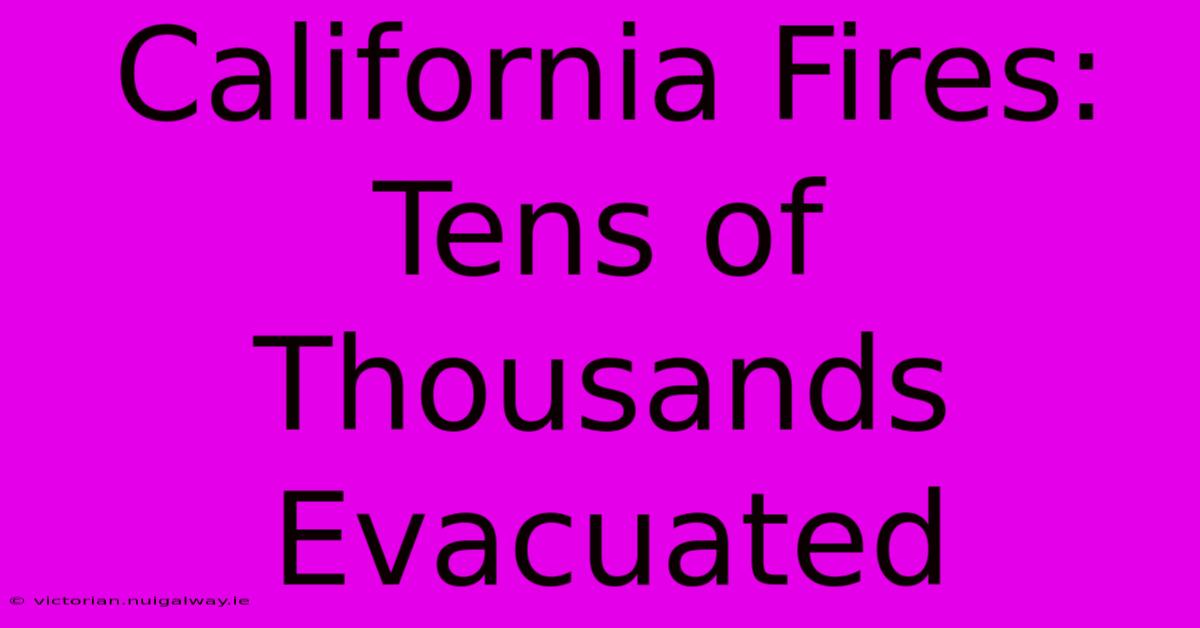 California Fires: Tens Of Thousands Evacuated