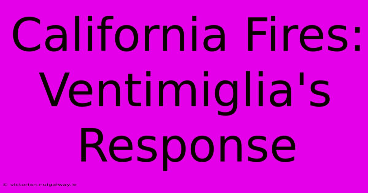 California Fires: Ventimiglia's Response