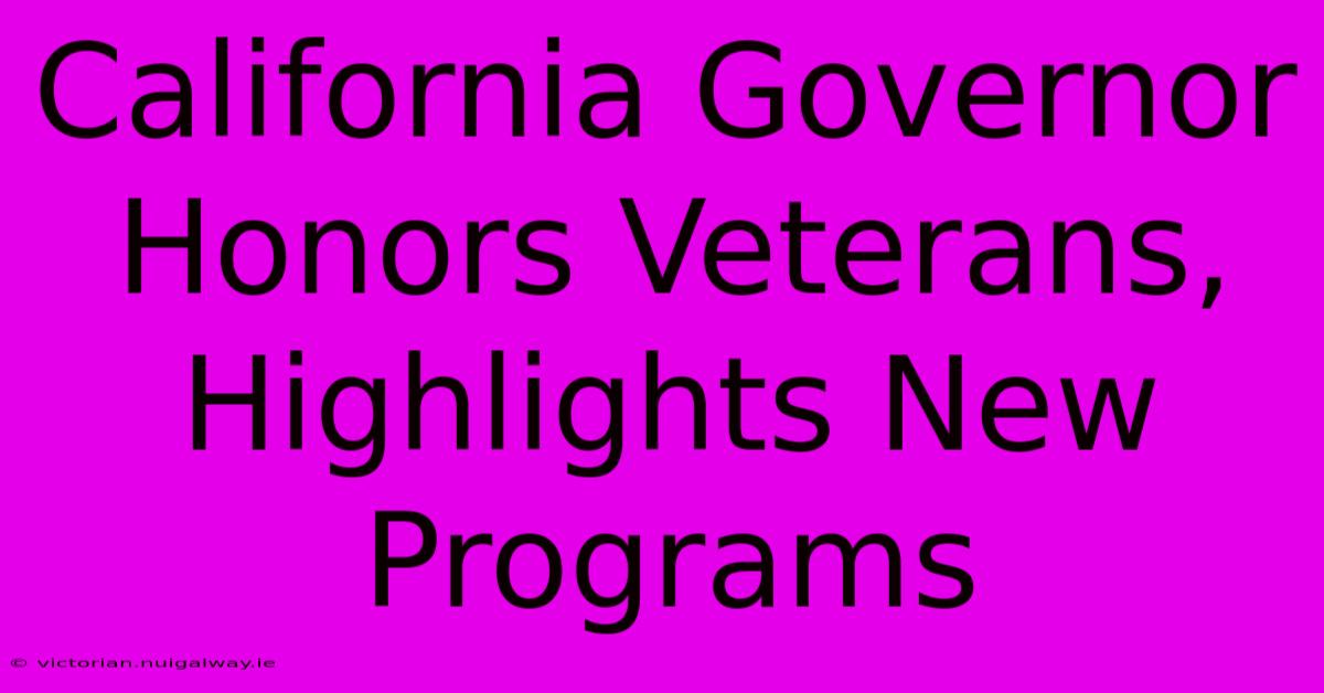 California Governor Honors Veterans, Highlights New Programs 