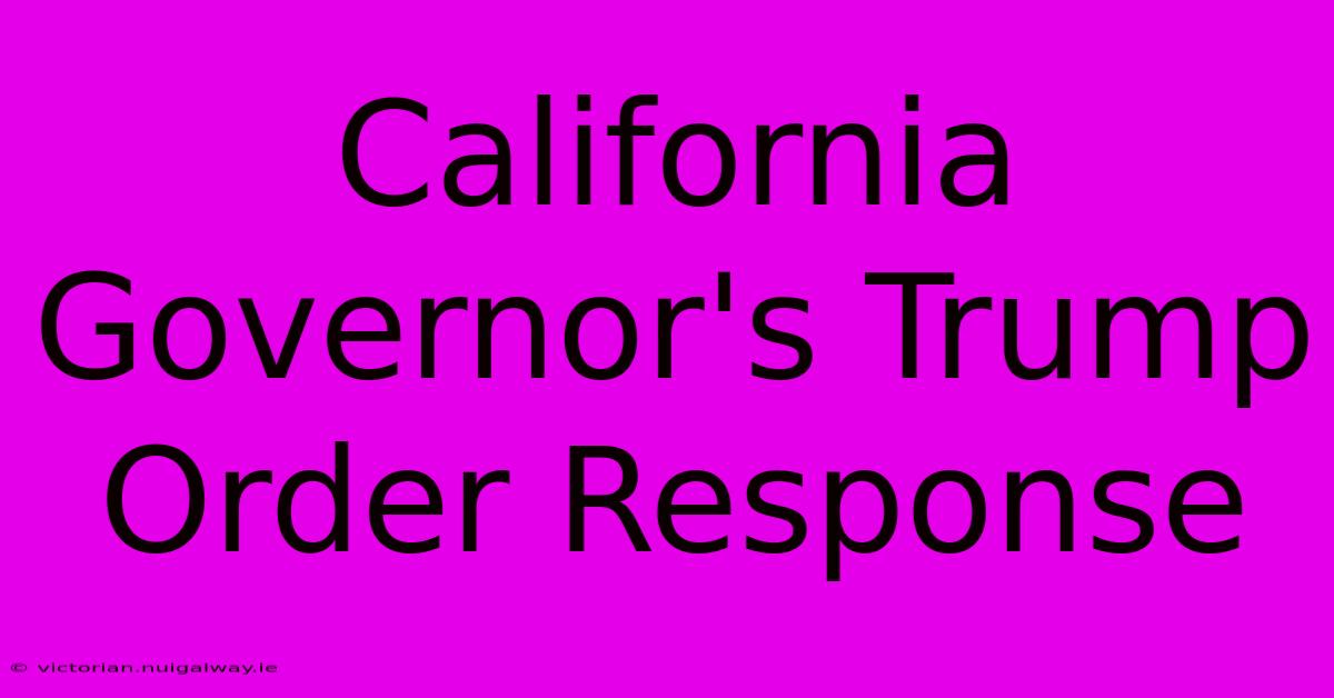 California Governor's Trump Order Response