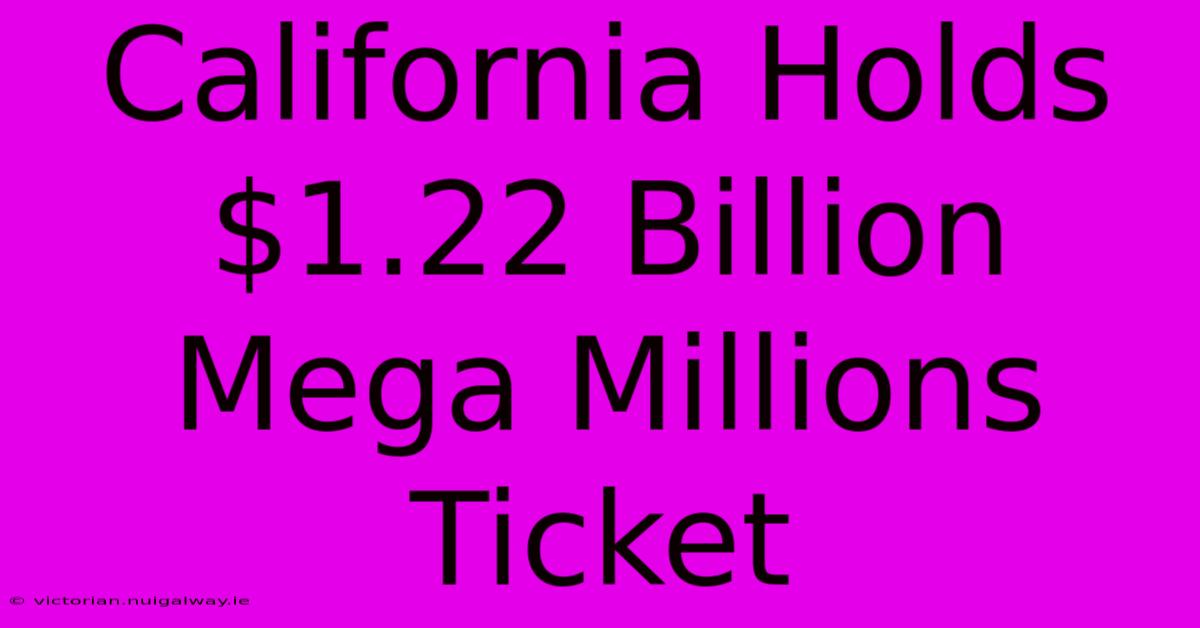 California Holds $1.22 Billion Mega Millions Ticket